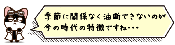 季節に関係なく油断できないのが今の時代の特徴ですね。