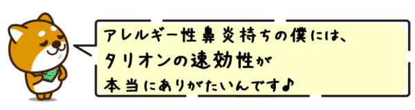 アレルギー性鼻炎持ちの僕には、タリオンの速効性が本当にありがたいんです。