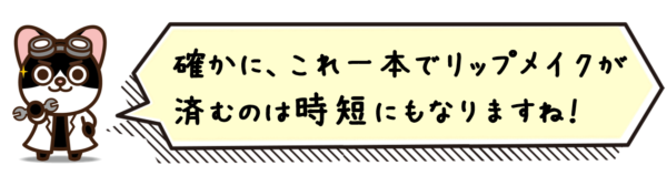 確かに、これ一本でリップメイクが済むのは時短にもなりますね！