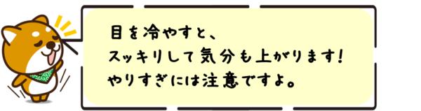 目を冷やすと、スッキリして気分も上がります！やりすぎには注意ですよ。