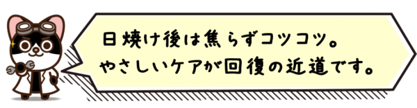 日焼け後は焦らずコツコツ。やさしいケアが回復の近道です。