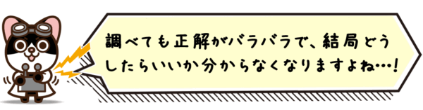 調べても正解がバラバラで、結局どうしたらいいか分からなくなりますよね…！