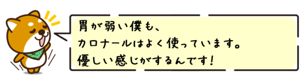 胃が弱い僕も、カロナールはよく使っています。優しい感じがするんです！