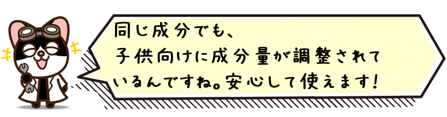 同じ成分でも、子供向けに成分量が調整されているんですね。安心して使えます！