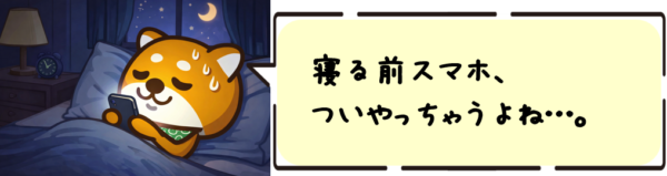 寝る前スマホ、ついやっちゃうよね…。