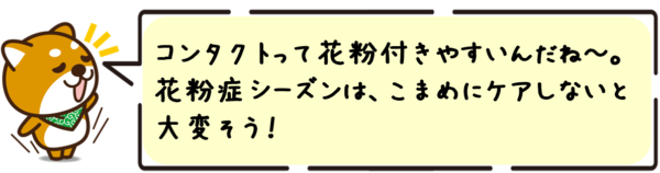 やっぱりコンタクトって花粉付きやすいんだな～。花粉症シーズンは、こまめにケアしないと大変そう！