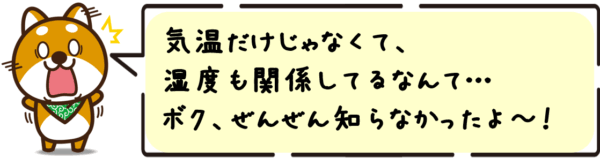 気温だけじゃなくて、湿度も関係してるなんて…ボク、ぜんぜん知らなかったよ〜！
