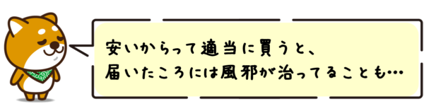 安いからって適当に買うと、届いたころには風邪が治ってることも…（笑）