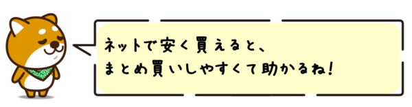 ネットで安く買えると、まとめ買いしやすくて助かるね！