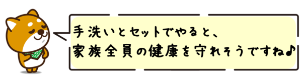 手洗いとセットでやると、家族全員の健康を守れそうですね♪