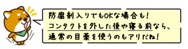 防腐剤入りでもOKな場合も！コンタクトを外した後や寝る前なら、通常の目薬を使うのもアリだね！