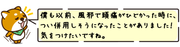 僕も以前、風邪で頭痛がひどかった時に、つい併用しそうになったことがありました！気をつけたいですね。