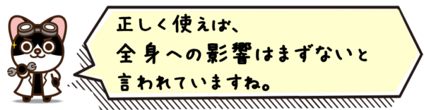 正しく使えば、全身への影響はまずないと言われていますね。