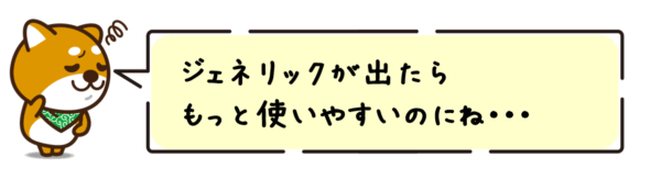 ジェネリックが出たらもっと使いやすいのにね