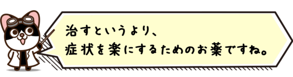治すというより、症状を楽にするためのお薬ですね。