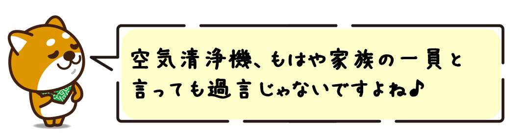 空気清浄機、もはや家族の一員と言っても過言じゃないですよね！