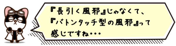 “長引く風邪”じゃなくて、“バトンタッチ型の風邪”って感じですね。