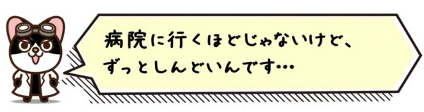 病院に行くほどじゃないけど、ずっとしんどいんです…