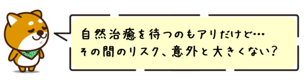 自然治癒を待つのもアリだけど…その間のリスク、意外と大きくない？