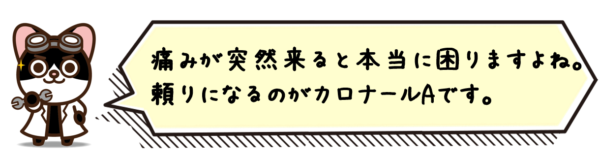 痛みが突然来ると本当に困りますよね。頼りになるのがカロナールAです。