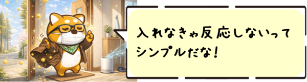 入れなきゃ反応しないってシンプルだな！