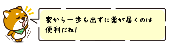 家から一歩も出ずに薬が届くのは便利だね！