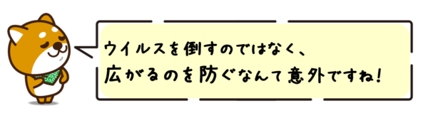 ウイルスを倒すのではなく、広がるのを防ぐなんて意外ですね！