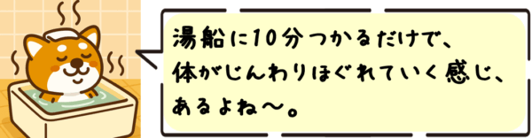 湯船に10分つかるだけで、体がじんわりほぐれていく感じ、あるよね〜。