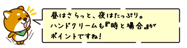 昼はさらっと、夜はたっぷり。ハンドクリームも“時と場合”がポイントですね！