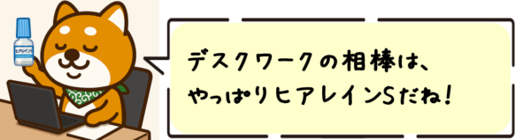 デスクワークの相棒は、やっぱりヒアレインSだね！
