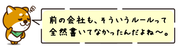 前の会社も、そういうルールって全然書いてなかったんだよね〜。
