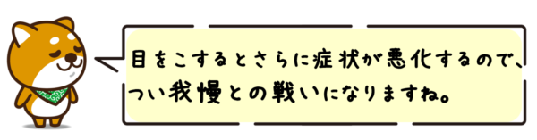 目をこするとさらに症状が悪化するので、つい我慢との戦いになりますね。