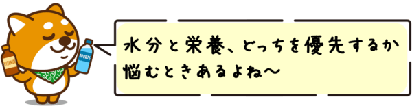 水分と栄養、どっちを優先するか悩むときあるよね～