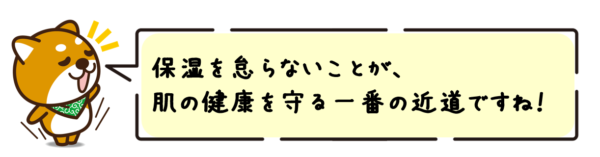 保湿を怠らないことが、肌の健康を守る一番の近道ですね！