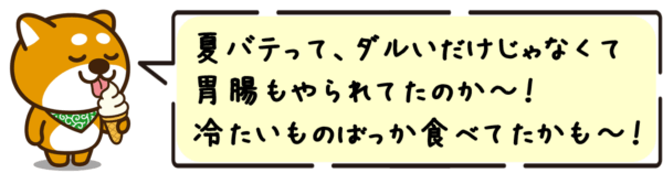 夏バテって、ダルいだけじゃなくて胃腸もやられてたのか〜！冷たいものばっか食べてたかも〜！