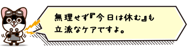 無理せず“今日は休む”も立派なケアですよ。