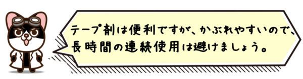 テープ剤は便利ですが、かぶれやすいので、長時間の連続使用は避けましょう。