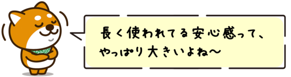 長く使われてる安心感って、やっぱり大きいよね～