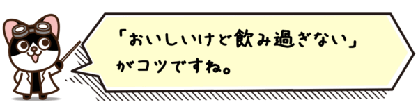 「おいしいけど飲み過ぎない」がコツですね。