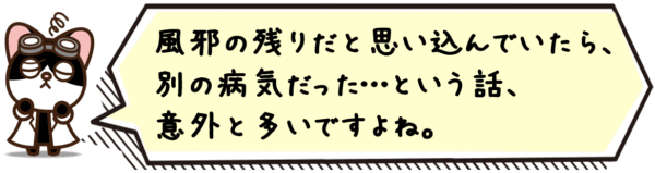 風邪の残りだと思い込んでいたら、別の病気だった…という話、意外と多いですよね。