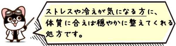 ストレスや冷えが気になる方に、体質に合えば穏やかに整えてくれる処方です。