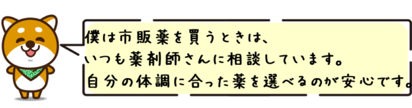 僕は市販薬を買うときは、いつも薬剤師さんに相談しています。自分の体調に合った薬を選べるのが安心です。