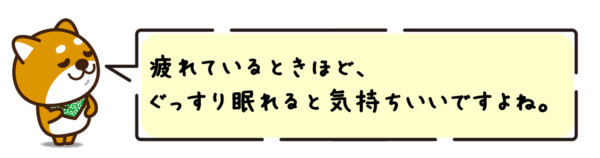 疲れているときほど、ぐっすり眠れると気持ちいいですよね。