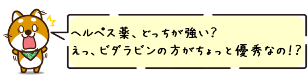 ヘルペス薬、どっちが強い？ えっ、ビダラビンのほうがちょっと優秀なの！？