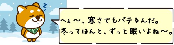 へぇ〜、寒さでもバテるんだ。冬ってほんと、ずっと眠いよね〜。